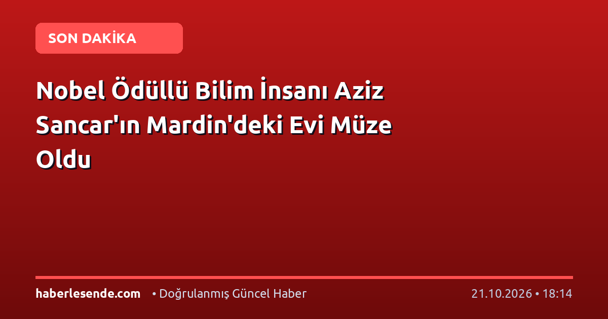 Nobel Ödüllü Bilim İnsanı Aziz Sancar'ın Mardin'deki Evi Müze Oldu