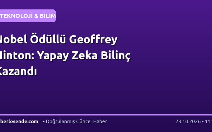 Nobel Ödüllü Geoffrey Hinton: Yapay Zeka Bilinç Kazandı