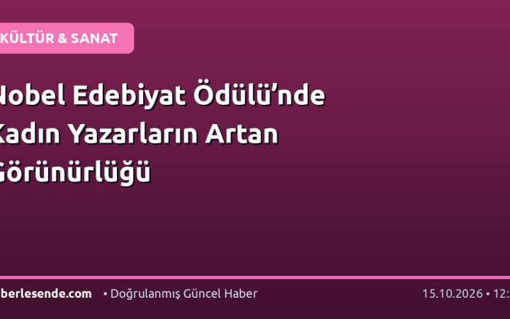 Nobel Edebiyat Ödülü’nde Kadın Yazarların Artan Görünürlüğü