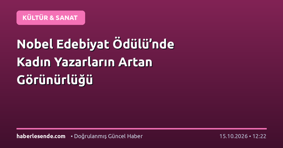 Nobel Edebiyat Ödülü’nde Kadın Yazarların Artan Görünürlüğü