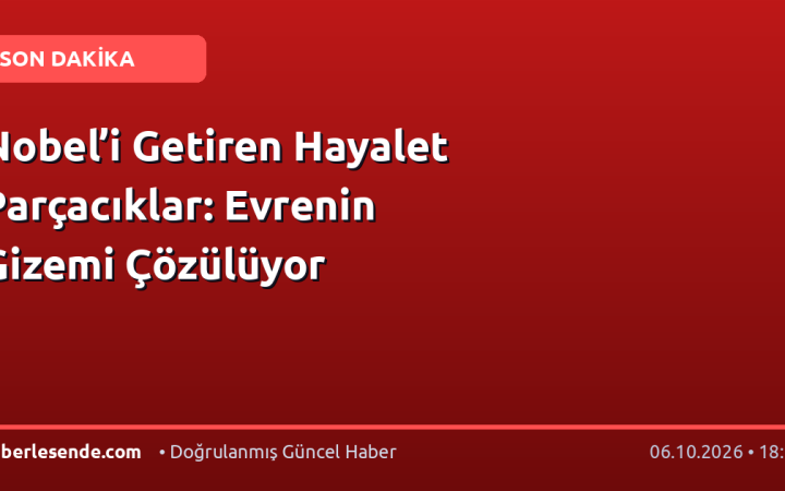 Nobel’i Getiren Hayalet Parçacıklar: Evrenin Gizemi Çözülüyor