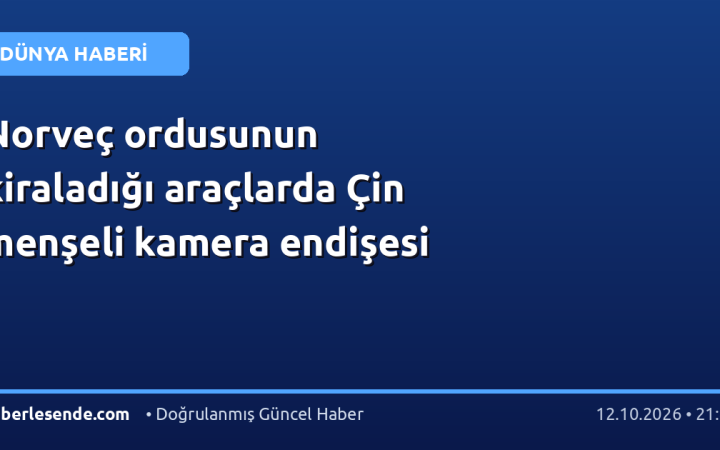 Norveç ordusunun kiraladığı araçlarda Çin menşeli kamera endişesi
