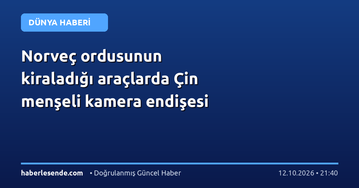 Norveç ordusunun kiraladığı araçlarda Çin menşeli kamera endişesi