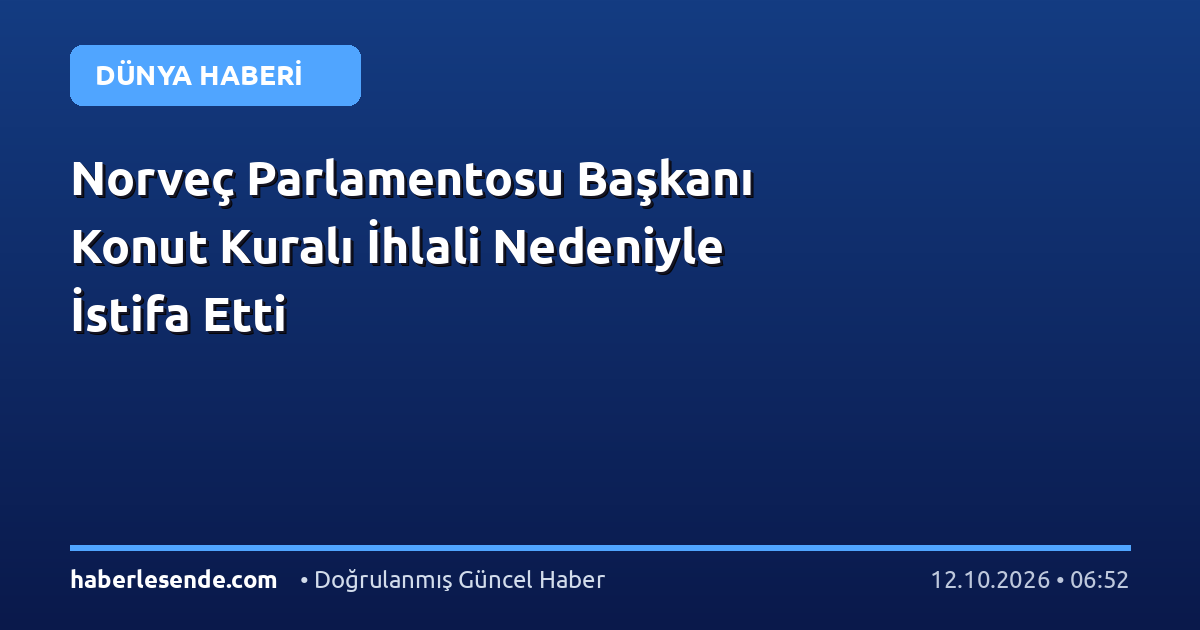 Norveç Parlamentosu Başkanı Konut Kuralı İhlali Nedeniyle İstifa Etti