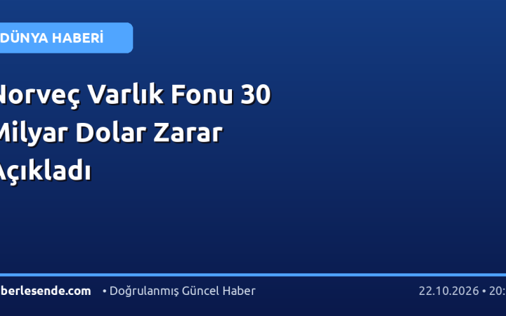 Norveç Varlık Fonu 30 Milyar Dolar Zarar Açıkladı