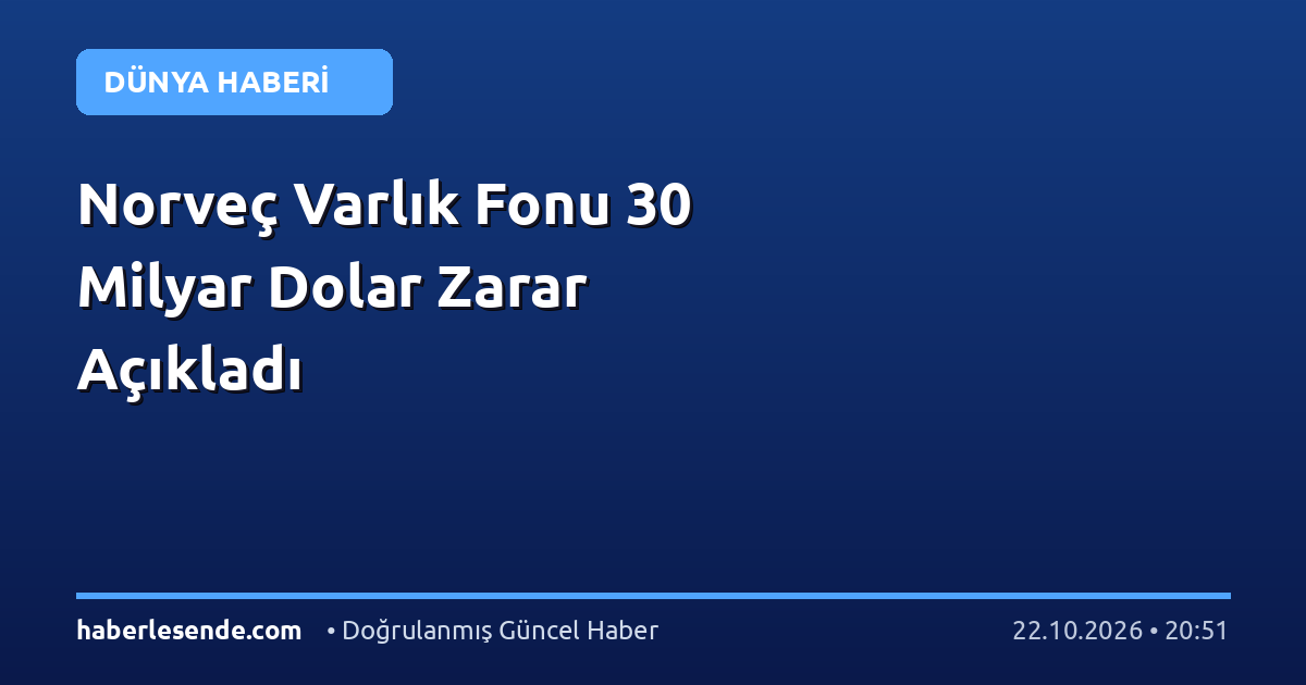 Norveç Varlık Fonu 30 Milyar Dolar Zarar Açıkladı