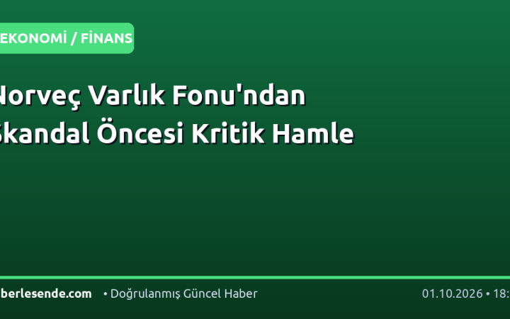 Norveç Varlık Fonu'ndan Skandal Öncesi Kritik Hamle