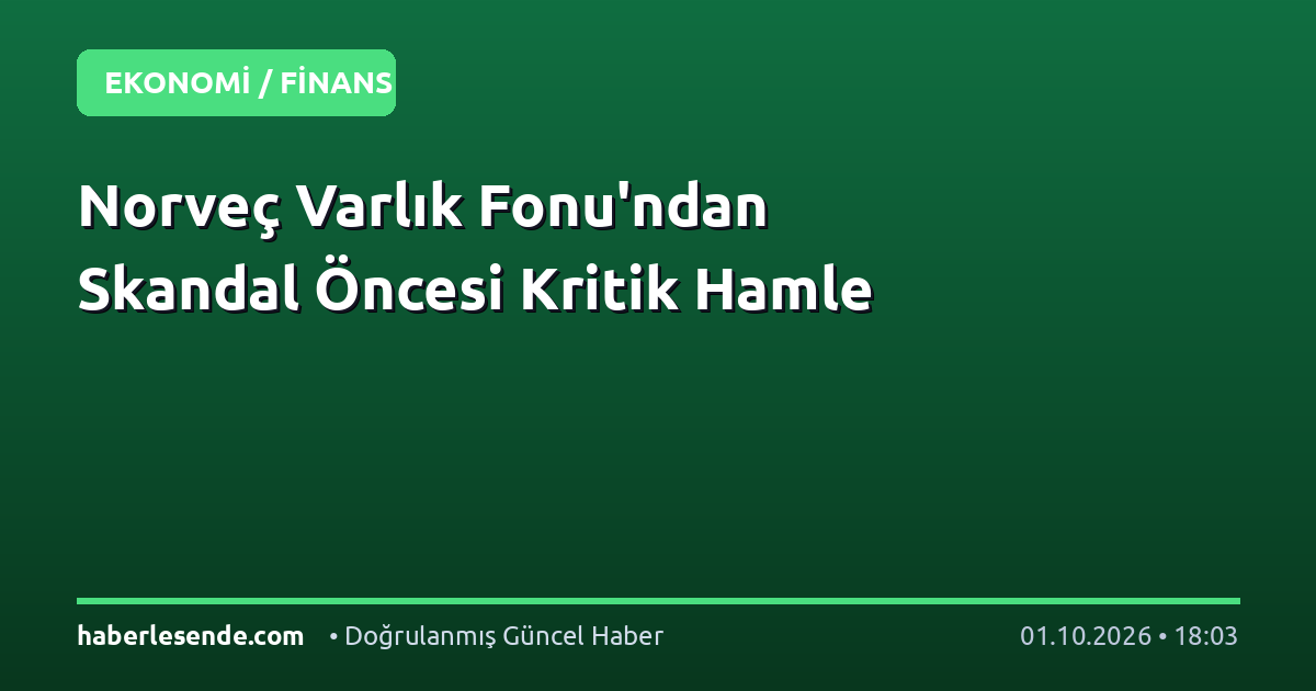 Norveç Varlık Fonu'ndan Skandal Öncesi Kritik Hamle