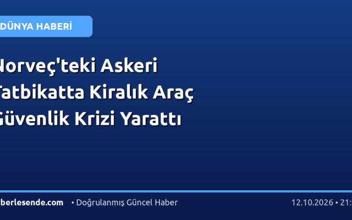 Norveç'teki Askeri Tatbikatta Kiralık Araç Güvenlik Krizi Yarattı