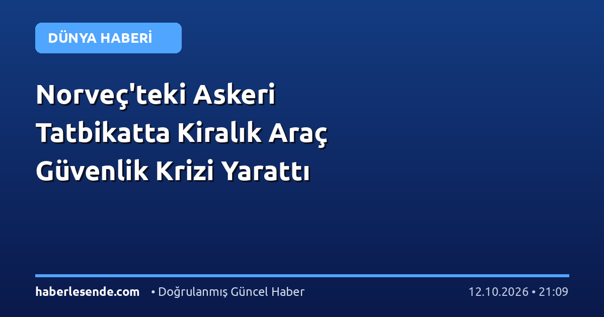 Norveç'teki Askeri Tatbikatta Kiralık Araç Güvenlik Krizi Yarattı