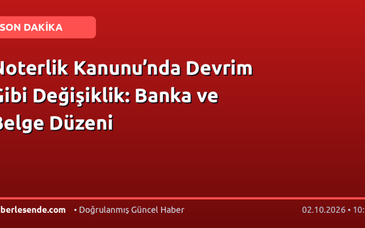 Noterlik Kanunu’nda Devrim Gibi Değişiklik: Banka ve Belge Düzeni