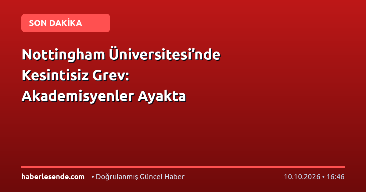 Nottingham Üniversitesi’nde Kesintisiz Grev: Akademisyenler Ayakta