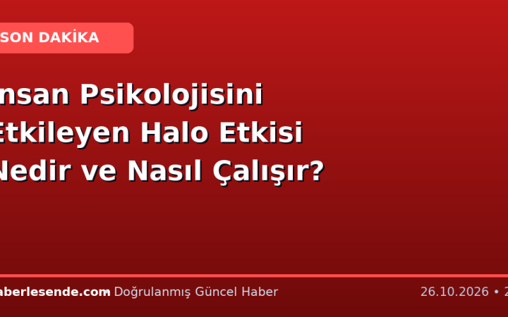 İnsan Psikolojisini Etkileyen Halo Etkisi Nedir ve Nasıl Çalışır?