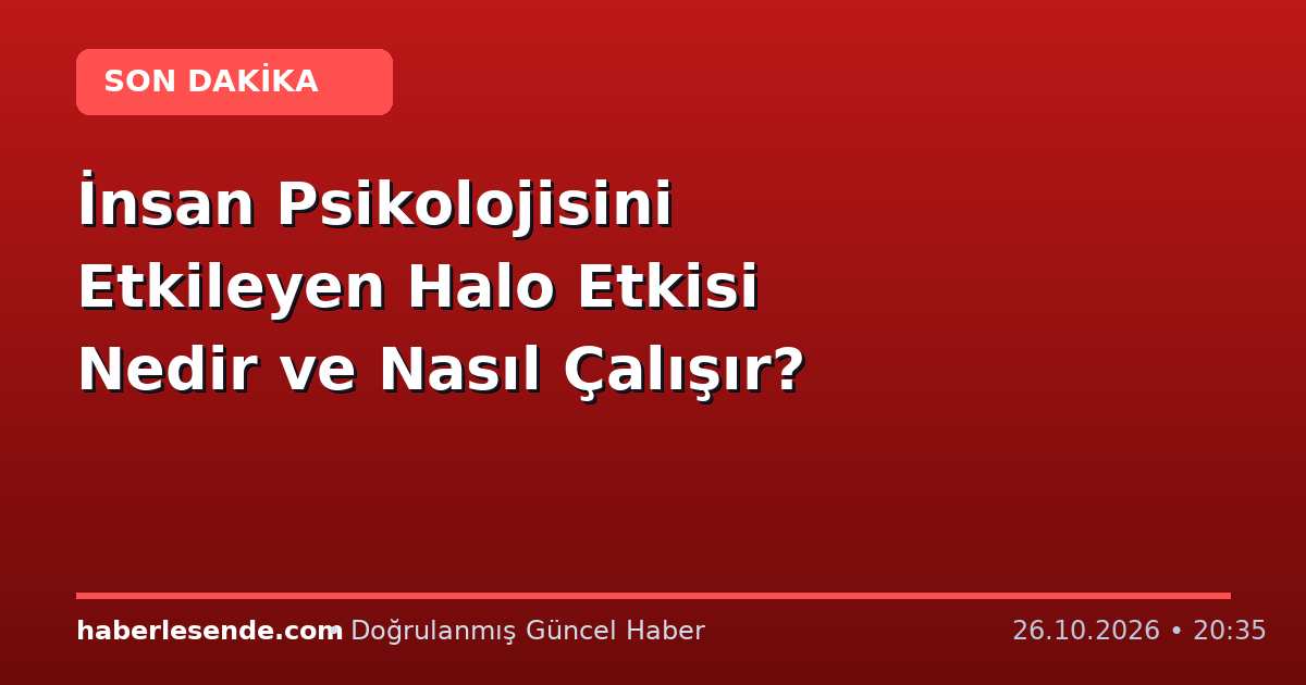 İnsan Psikolojisini Etkileyen Halo Etkisi Nedir ve Nasıl Çalışır?