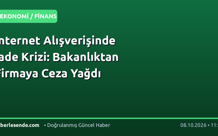 İnternet Alışverişinde İade Krizi: Bakanlıktan Firmaya Ceza Yağdı
