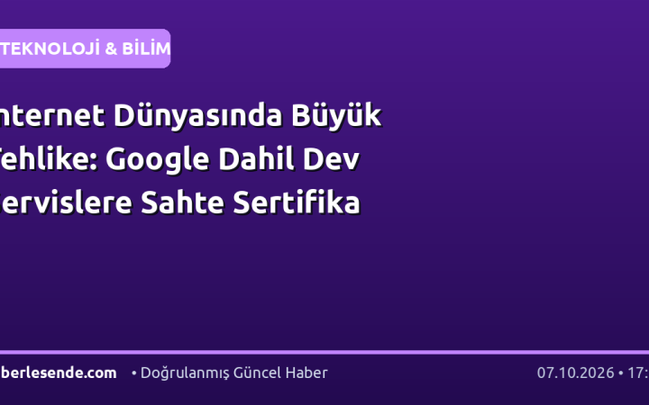 İnternet Dünyasında Büyük Tehlike: Google Dahil Dev Servislere Sahte Sertifika