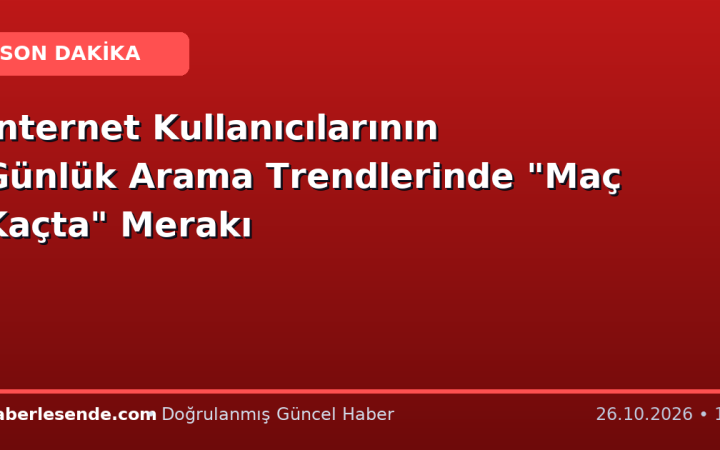 İnternet Kullanıcılarının Günlük Arama Trendlerinde "Maç Kaçta" Merakı
