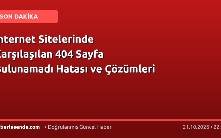 İnternet Sitelerinde Karşılaşılan 404 Sayfa Bulunamadı Hatası ve Çözümleri