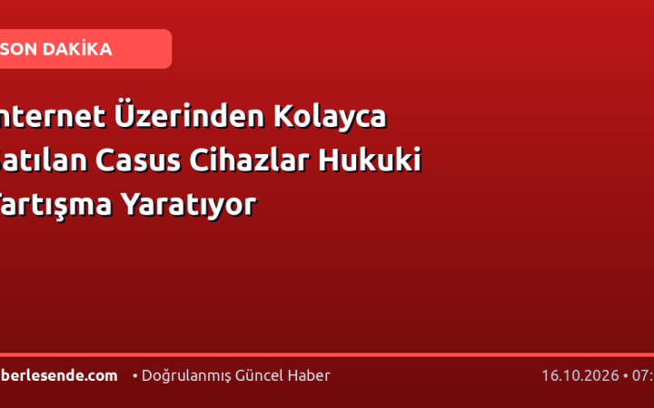 İnternet Üzerinden Kolayca Satılan Casus Cihazlar Hukuki Tartışma Yaratıyor