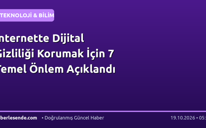 İnternette Dijital Gizliliği Korumak İçin 7 Temel Önlem Açıklandı