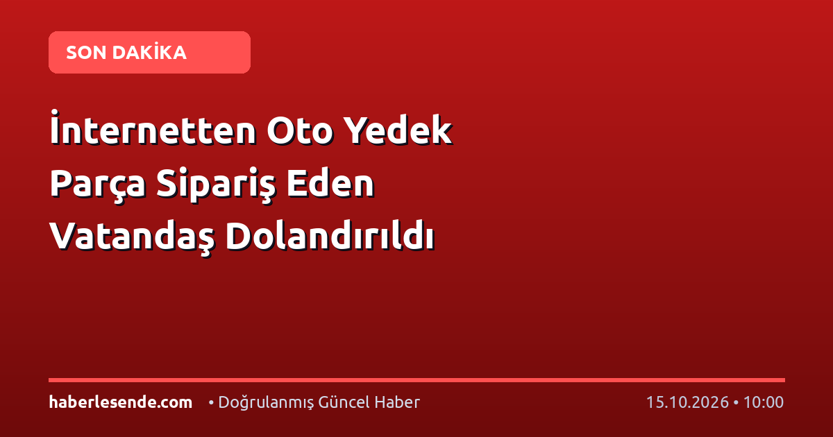 İnternetten Oto Yedek Parça Sipariş Eden Vatandaş Dolandırıldı