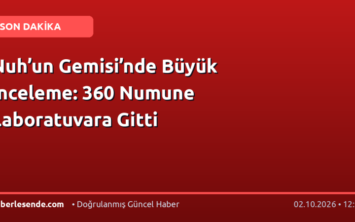 Nuh’un Gemisi’nde Büyük İnceleme: 360 Numune Laboratuvara Gitti