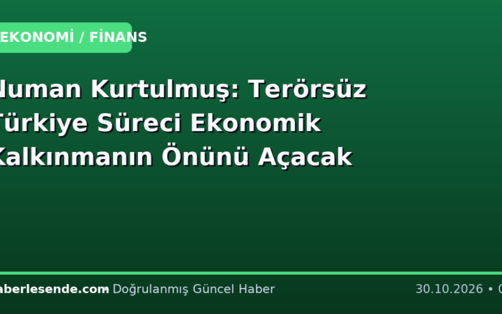Numan Kurtulmuş: Terörsüz Türkiye Süreci Ekonomik Kalkınmanın Önünü Açacak