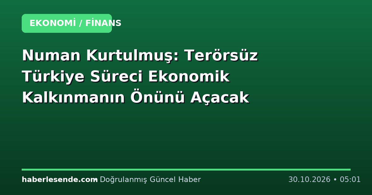 Numan Kurtulmuş: Terörsüz Türkiye Süreci Ekonomik Kalkınmanın Önünü Açacak