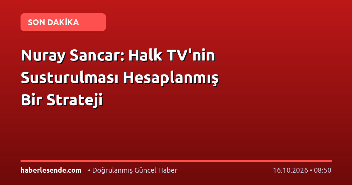Nuray Sancar: Halk TV'nin Susturulması Hesaplanmış Bir Strateji