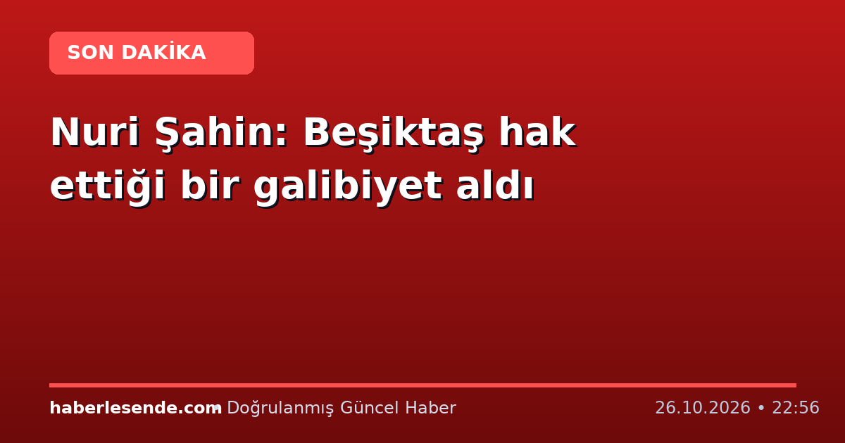 Nuri Şahin: Beşiktaş hak ettiği bir galibiyet aldı