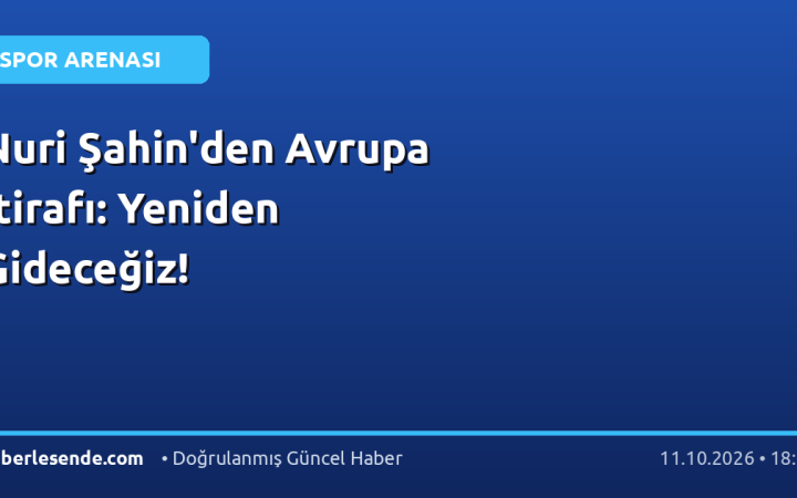 Nuri Şahin'den Avrupa İtirafı: Yeniden Gideceğiz!