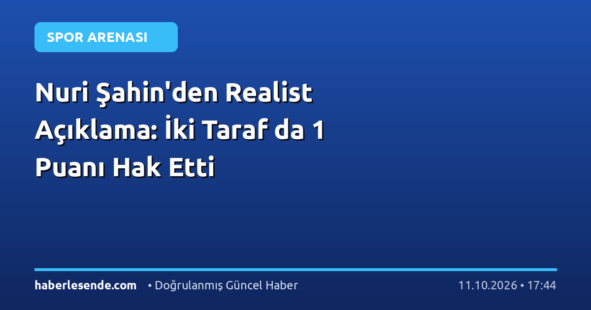 Nuri Şahin'den Realist Açıklama: İki Taraf da 1 Puanı Hak Etti