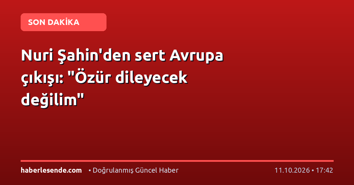 Nuri Şahin'den sert Avrupa çıkışı: "Özür dileyecek değilim"