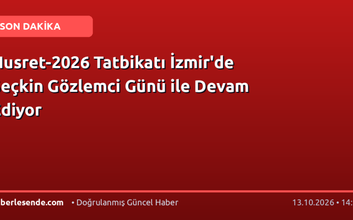 Nusret-2026 Tatbikatı İzmir'de Seçkin Gözlemci Günü ile Devam Ediyor