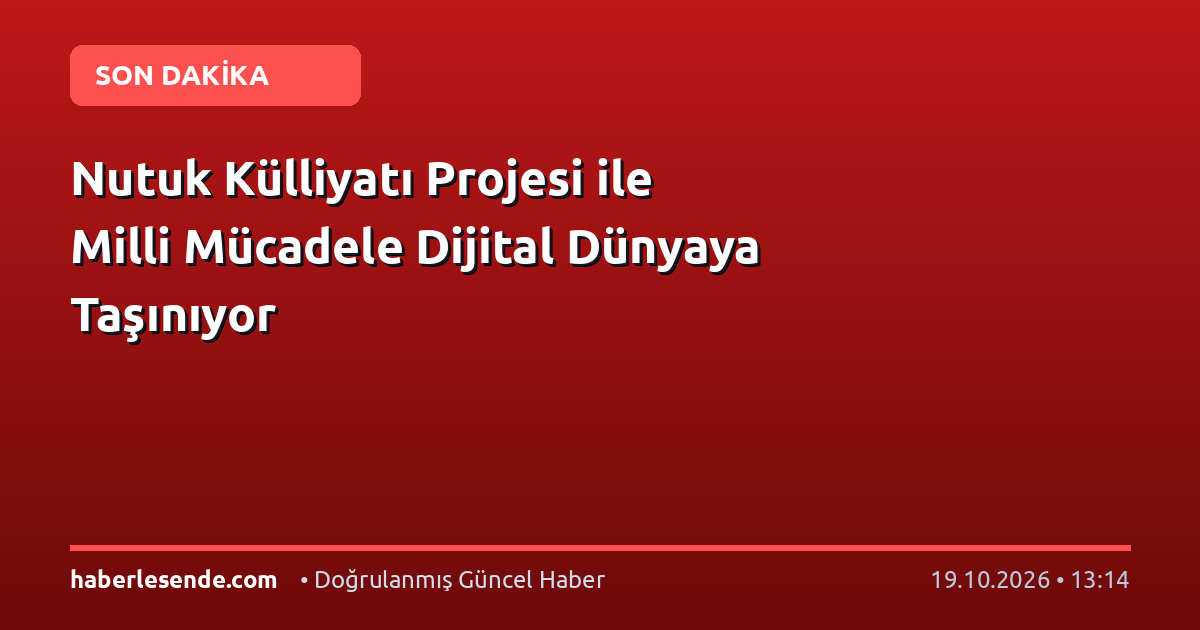 Nutuk Külliyatı Projesi ile Milli Mücadele Dijital Dünyaya Taşınıyor