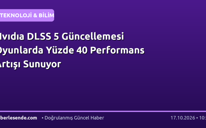 Nvıdıa DLSS 5 Güncellemesi Oyunlarda Yüzde 40 Performans Artışı Sunuyor