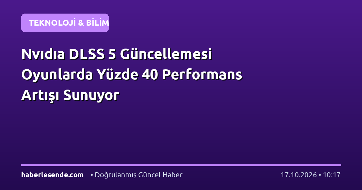 Nvıdıa DLSS 5 Güncellemesi Oyunlarda Yüzde 40 Performans Artışı Sunuyor