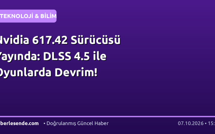 Nvidia 617.42 Sürücüsü Yayında: DLSS 4.5 ile Oyunlarda Devrim!