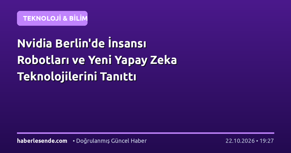 Nvidia Berlin'de İnsansı Robotları ve Yeni Yapay Zeka Teknolojilerini Tanıttı
