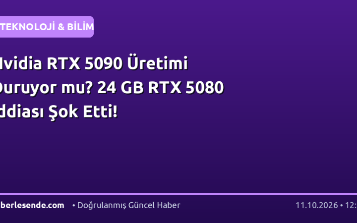 Nvidia RTX 5090 Üretimi Duruyor mu? 24 GB RTX 5080 İddiası Şok Etti!