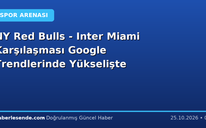NY Red Bulls - Inter Miami Karşılaşması Google Trendlerinde Yükselişte