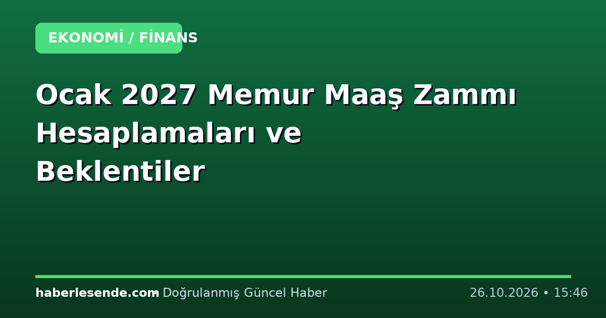 Ocak 2027 Memur Maaş Zammı Hesaplamaları ve Beklentiler