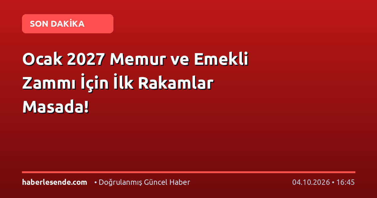Ocak 2027 Memur ve Emekli Zammı İçin İlk Rakamlar Masada!