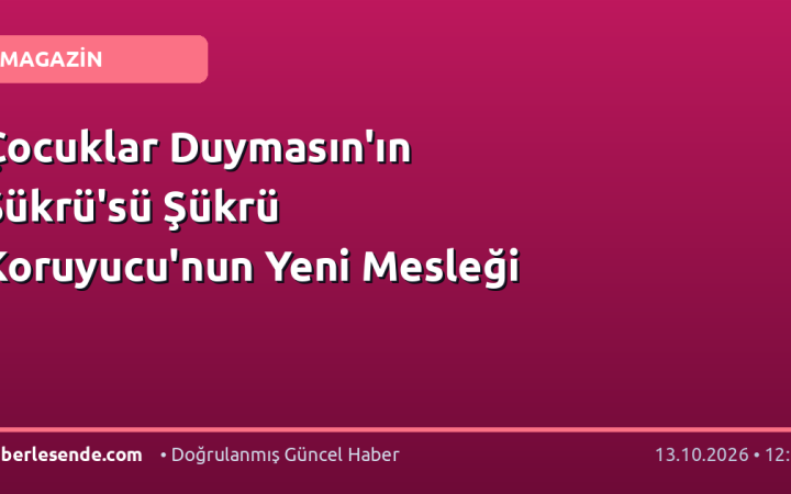 Çocuklar Duymasın'ın Şükrü'sü Şükrü Koruyucu'nun Yeni Mesleği