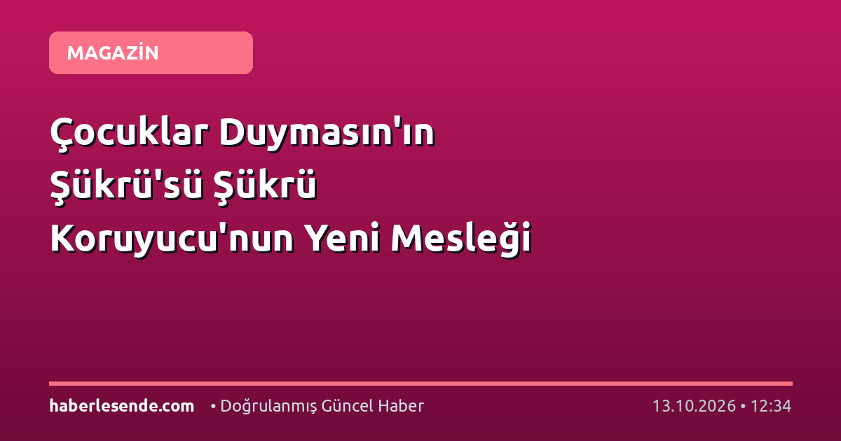 Çocuklar Duymasın'ın Şükrü'sü Şükrü Koruyucu'nun Yeni Mesleği