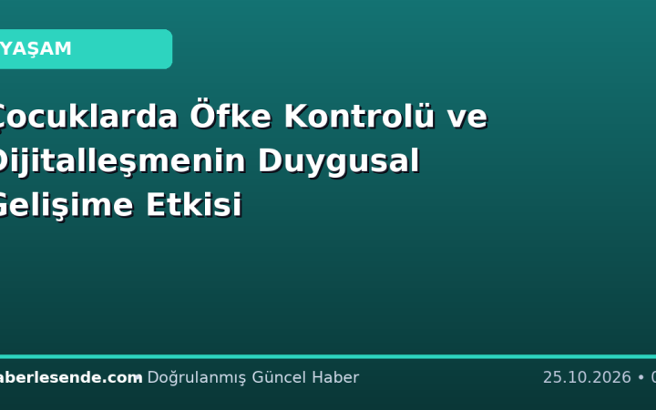 Çocuklarda Öfke Kontrolü ve Dijitalleşmenin Duygusal Gelişime Etkisi
