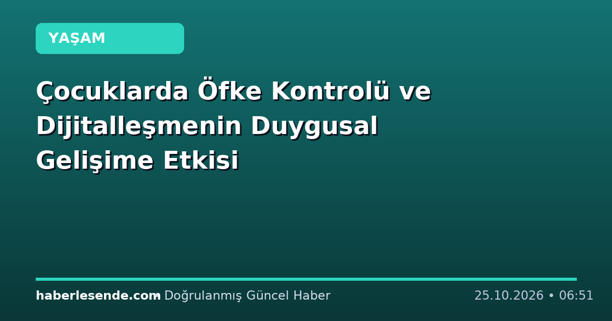 Çocuklarda Öfke Kontrolü ve Dijitalleşmenin Duygusal Gelişime Etkisi