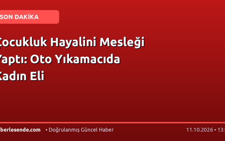 Çocukluk Hayalini Mesleği Yaptı: Oto Yıkamacıda Kadın Eli