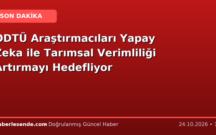 ODTÜ Araştırmacıları Yapay Zeka ile Tarımsal Verimliliği Artırmayı Hedefliyor