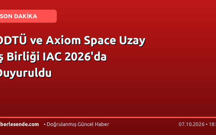 ODTÜ ve Axiom Space Uzay İş Birliği IAC 2026'da Duyuruldu
